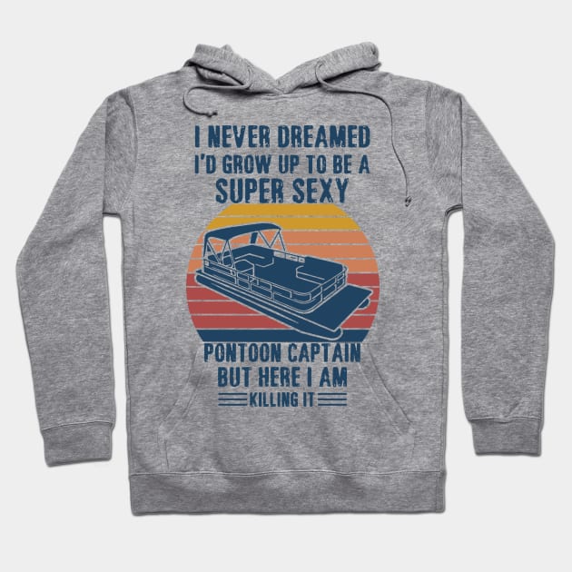 I never dreamed I’d grow up to be a super sexy pontoon captain but here I am killing it Hoodie by binnacleenta